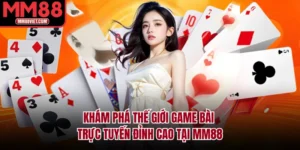 Khám Phá Thế Giới Game Bài Trực Tuyến Đỉnh Cao Tại MM88